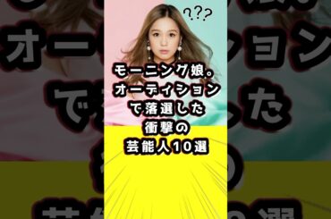 モーニング娘。オーディションで落選した衝撃の芸能人10選 #モーニング娘。#モー娘　#モー娘。オーディション