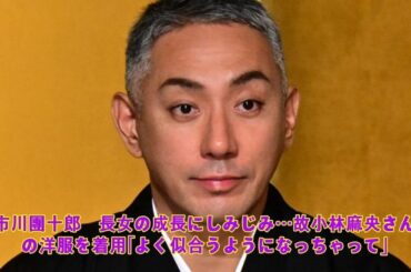 市川團十郎　長女の成長にしみじみ…故小林麻央さんの洋服を着用「よく似合うようになっちゃって」