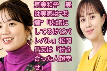 筧美和子　実は実家は“老舗”「内緒にしてるけどバレバレ」松岡昌宏は「付き合った人超幸せ」 | 　女優・筧美和子