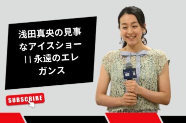 浅田真央の見事なアイスショー || 永遠のエレガンス