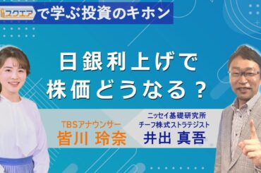 【Bizスクエアで学ぶ 投資のキホン＃28】日銀利上げで株価どうなる？