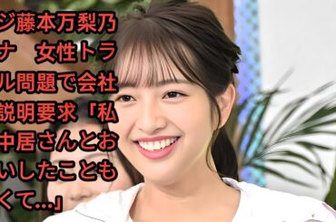 フジ藤本万梨乃アナ　女性トラブル問題で会社に説明要求「私は中居さんとお会いしたこともなくて…」•  フジテレビの藤本万梨乃アナ