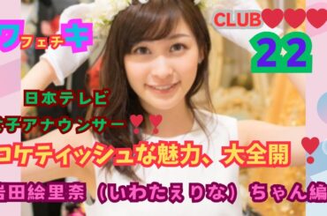 美❤ワキ(脇）フェチ❤CLUB,❣22・日本テレビ女子アナウンサー❣❣、コケティッシュな魅力、大全開‼️岩田絵里奈(いわたえりな）ちゃん編