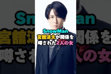 SnowMan宮舘涼太が関係を噂された2人の女#snowman #宮舘涼太