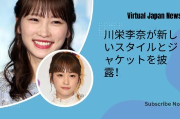 川栄李奈が新しいスタイルとジャケットを披露！