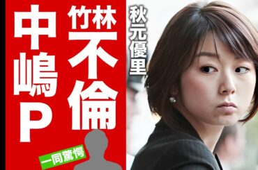 【衝撃】秋元優里の竹林不倫の相手があのプロデューサーだった真相...家庭を崩壊された末路に言葉を失う！美人女子アナウンサーの再婚相手の正体...子供の現在に驚愕！【芸能】