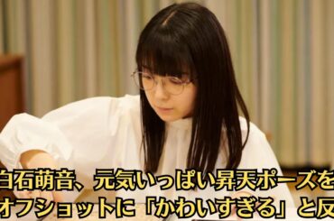 上白石萌音、元気いっぱい昇天ポーズをとるオフショットに「かわいすぎる」と反響