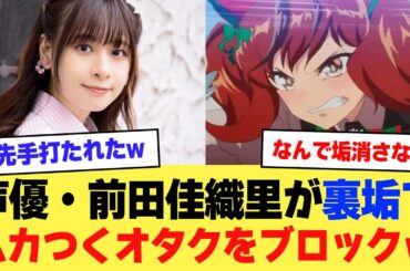 【悲報】声優・前田佳織里さんの裏垢、ムカつくオタクをブロックｗｗｗｗ【2ch】【5ch】【声優】