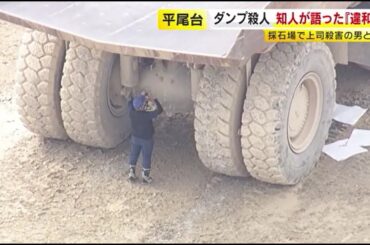 重さ70トンの大型ダンプカーで“上司をひき殺す”　「止まれ！止まれ！」と伝えるも…かなりのスピードで突っ込む　容疑者の 知人が語る“違和感”　 ／　（2024/10/07  OA）
