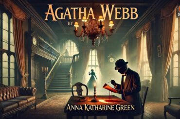 Agatha Webb 🕵️‍♀️ A Classic Detective Mystery 🔍 | Anna Katharine Green's Gripping Tale
