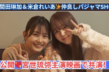 久間田琳加＆米倉れいあ💖パジャマ姿の仲良しショット公開✨宮世琉弥主演映画で共演！