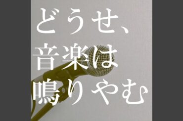 どうせ、音楽は鳴りやむ