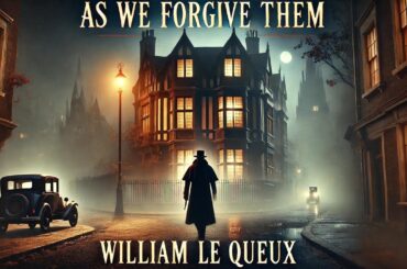 As We Forgive Them 📖💥 | A Thrilling Mystery by William Le Queux