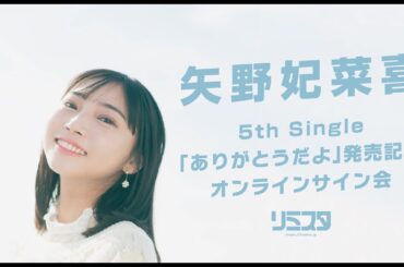 【2/15】矢野妃菜喜　5th Single「ありがとうだよ」発売記念オンラインサイン会