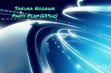 Sakura Nogawa - Party Play (639hz)