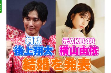 純烈・後上翔太＆元AKB48・横山由依が結婚　連名でコメント発表　ファンの支えに感謝