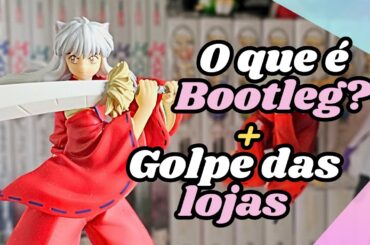 [FIGURE] O que é Bootleg? Golpe das lojas + Original ou falsificado?
