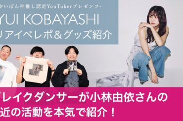 【小林由依リアイベレポ&グッズ紹介】ブレイクダンサーがゆいぽんの最近の活動を本気で紹介！【ゆいぽん神推し認定YouTuberの推し活人生】