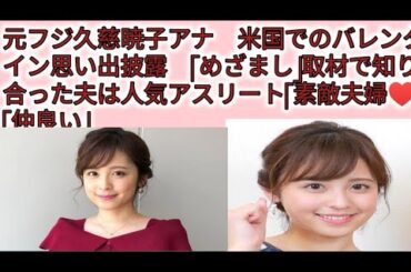 元フジ久慈暁子アナ　米国でのバレンタイン思い出披露　「めざまし」取材で知り合った夫は人気アスリート「素敵夫婦♥」「仲良い」