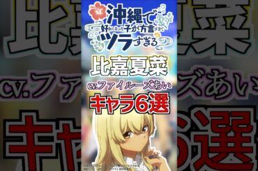 【沖ツラ:かーなー】cv.ファイルーズあいのキャラ６選！ #anime #声優
