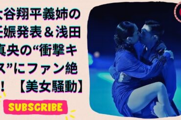 大谷翔平の美人義姉が妊娠発表！真美子夫人との驚きのタイミング＆浅田真央の濃厚キスショットにファン騒然【2025年1月美女騒動トップ2】