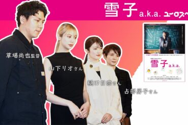 「雪子 a.k.a.」公開初日の舞台挨拶に山下リオ、樋口日奈、占部房子登壇✨