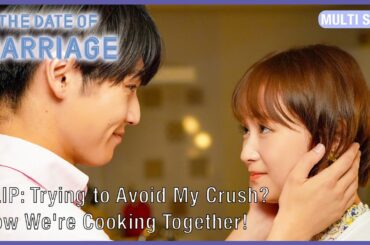 ENG SUB MULTI [Clip] Trying to Avoid My Crush? Now We're Cooking Together! | Date of Marriage