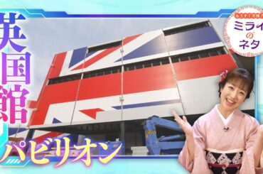 【出演：川田裕美】 『もうすぐ万博！ミライのネタ』 着々と準備が進む大阪・関西万博！▼今回は「英国館」をご紹介！