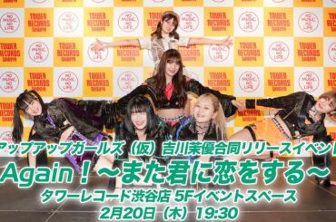 【2/20（木）19:30】アップアップガールズ（仮）吉川茉優合同リリースイベント　Again！～また君に恋をする～