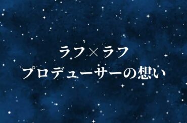 【アイドル】ラフ×ラフ プロデューサーの想い