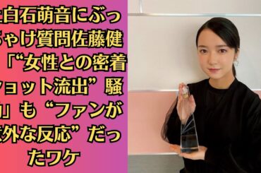 上白石萌音にぶっちゃけ質問佐藤健に「“女性との密着ショット流出”騒動」も“ファンが意外な反応”だったワケ…上白石萌音…デートのお誘い…相手を傷付けない“無難な断り方”は？…