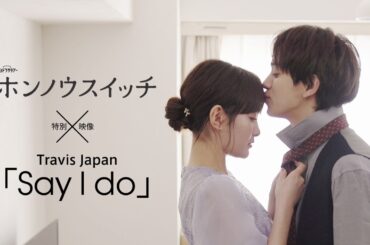 【特別映像】ホンノウスイッチ×Travis Japan『Say I do』