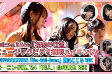 【アプカミ#417】Juice=Juice「初恋の亡霊」MVメイキング・BEYOOOOONDS「Do-Did-Done」前田こころREC・「恋人」山﨑愛生REC MC : 松永里愛 福田真琳