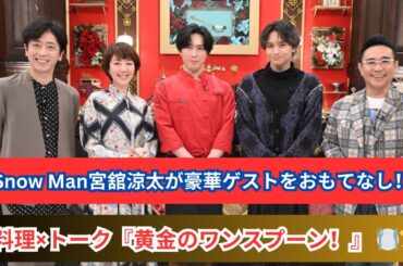 宮舘涼太の料理×トーク！戸田恵子＆中島健人らと至福の時間【黄金のワンスプーン】
