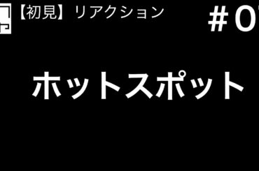 ホットスポット―　＃07　視聴リアクション【初見】