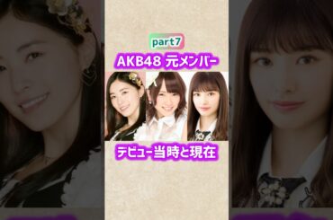 【part7】AKB48元メンバーのデビュー当時と現在 #shorts #akb48 #芸能人 #アイドル #川栄李奈 #松井珠理奈 #武藤十夢