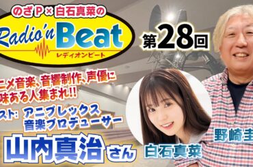 【野崎圭一】のざP × 白石真菜の Radio'n Beat 第28回 ゲスト：アニプレックス音楽プロデューサー山内真治さん【白石真菜】