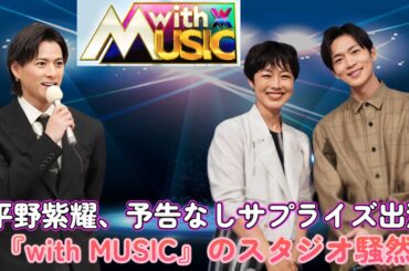 【大事件】平野紫耀、予告なしサプライズ出演！『with MUSIC』のスタジオ騒然！