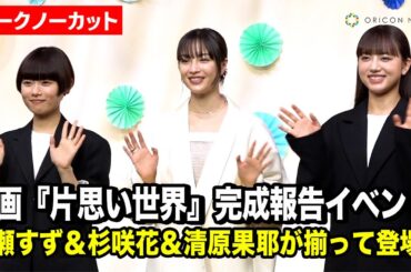 【ノーカット】広瀬すず＆杉咲花＆清原果耶、“トリプル主演”が揃って登場！映画『片思い世界』完成報告イベント