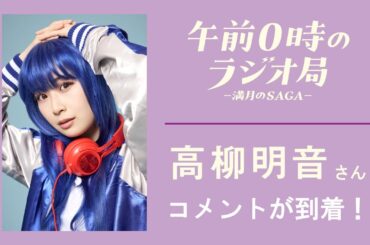 高柳明音さんコメント動画│午前0時のラジオ局－満月のSAGA－