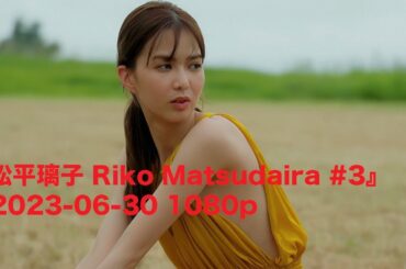 『松平璃子 Riko Matsudaira #3』2023-06-30 1080p