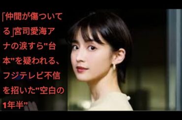 「仲間が傷ついてる」宮司愛海アナの涙すら“台本”を疑われる、フジテレビ不信を招いた“空白の1年半” update News update News update