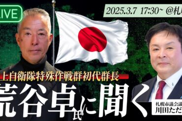 【実践編】陸上自衛隊特殊作戦群初代群長 荒谷卓氏に聞く　（聞き手：川田ただひさ 札幌市議会議員）