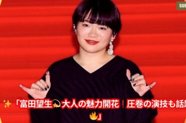 「富田望生💫“体重調整の鬼”が垢抜けた‼️ 圧巻の演技が話題に🔥 25歳の変化とは？」