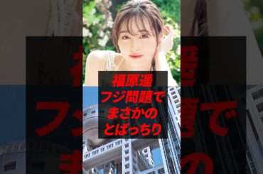 【悲報】福原遥 フジテレビ問題で まさかのとばっちり