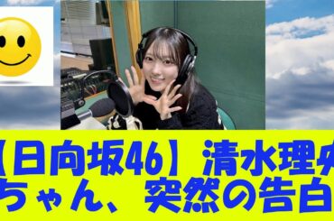【日向坂46】清水理央ちゃん、突然の告白