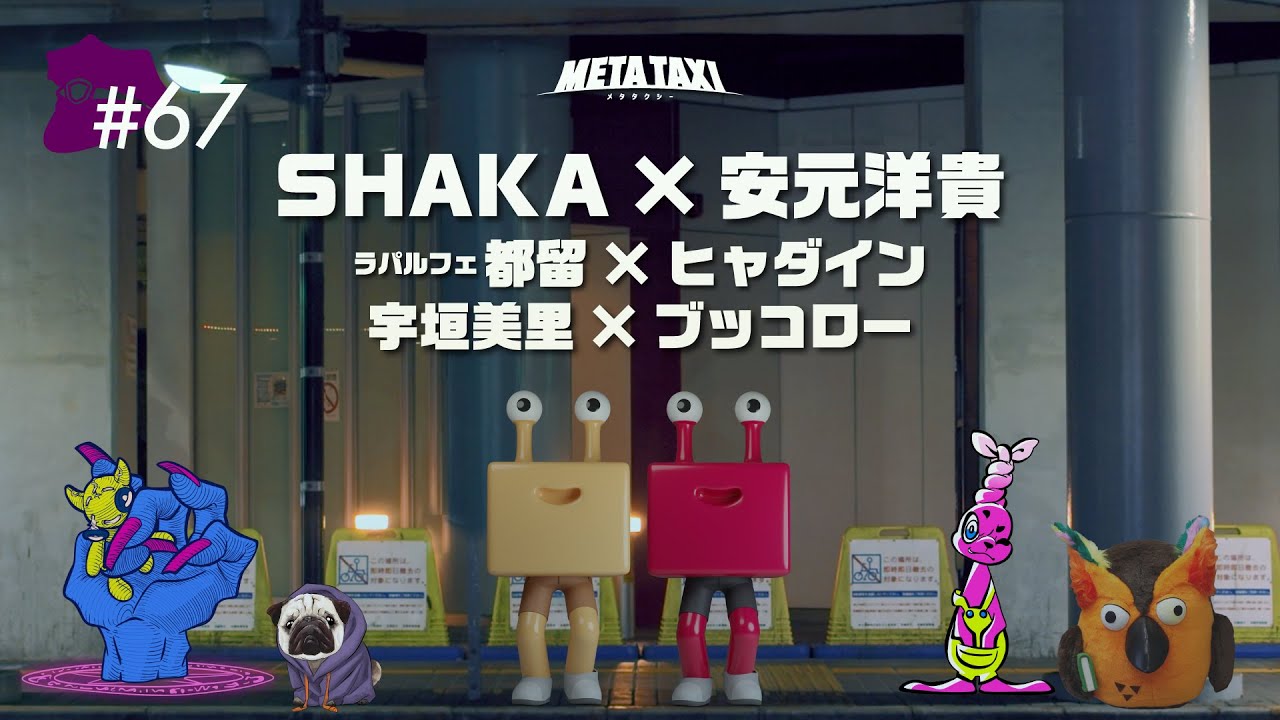 #67 | SHAKA × 安元洋貴、ラパルフェ都留 × ヒャダイン、宇垣美里 × ブッコロー / META TAXI #67 | SHAKA × 安元洋貴、ラパルフェ都留 × ヒャダイン、宇垣美里 × ブッコロー / META TAXI