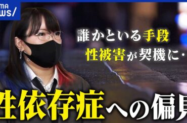 【セックス依存症】性行為が嫌いな人も多い？背景に性被害やトラウマも？当事者に聞く｜アベプラ