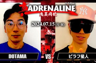 DOTAMA vs ピラフ星人 / 真ADRENALINE 炎夏闘乱 2024.7.15