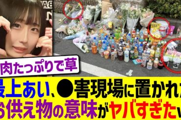 最上あい、●害現場に置かれたお供え物の意味がヤバすぎたwww